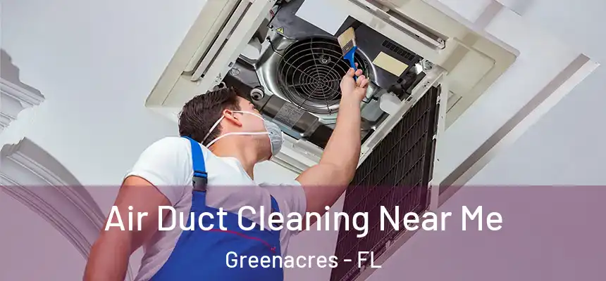 Air Duct Cleaning Near Me Greenacres - FL