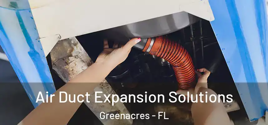 Air Duct Expansion Solutions Greenacres - FL
