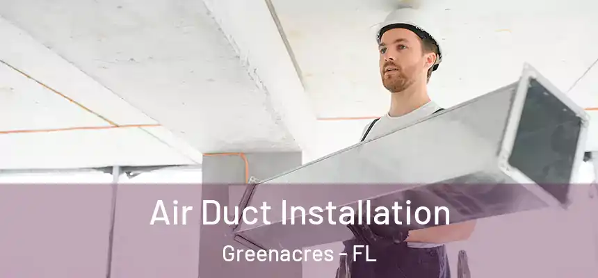 Air Duct Installation Greenacres - FL