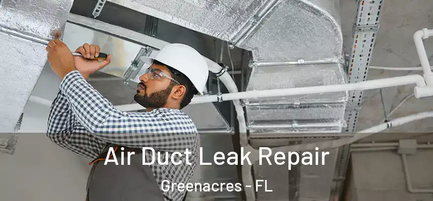 Air Duct Leak Repair Greenacres - FL