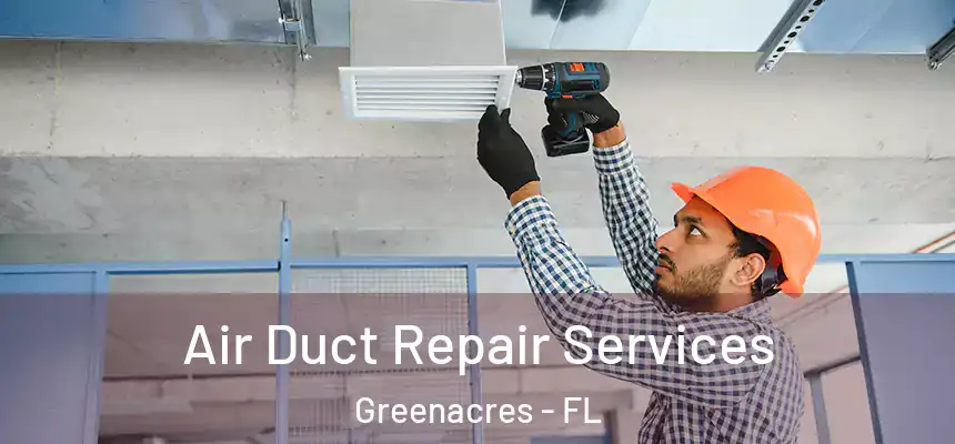Air Duct Repair Services Greenacres - FL