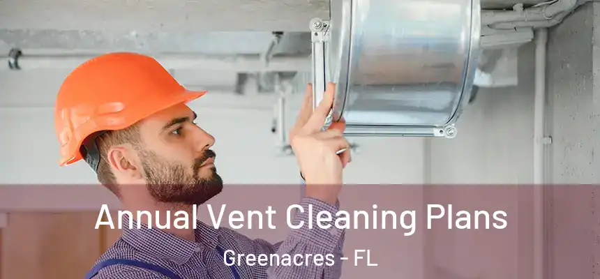 Annual Vent Cleaning Plans Greenacres - FL