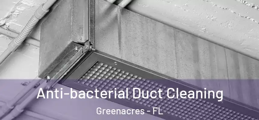 Anti-bacterial Duct Cleaning Greenacres - FL