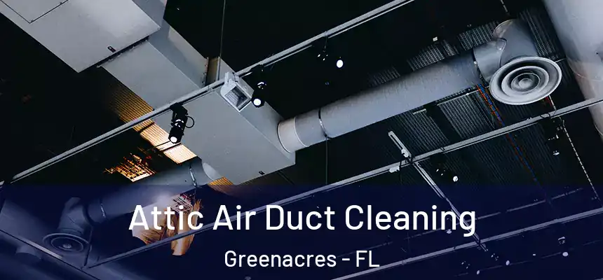 Attic Air Duct Cleaning Greenacres - FL