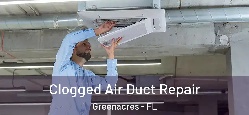 Clogged Air Duct Repair Greenacres - FL