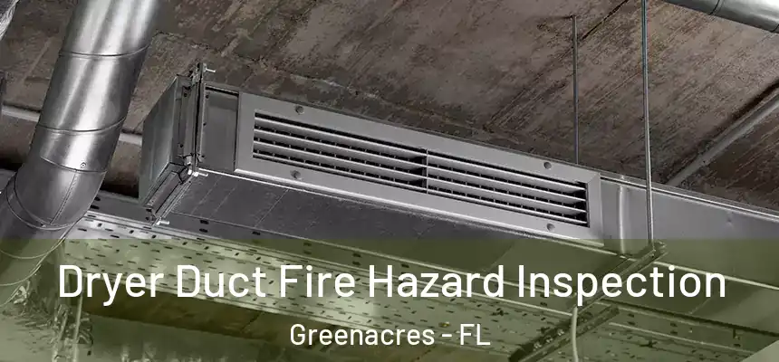 Dryer Duct Fire Hazard Inspection Greenacres - FL