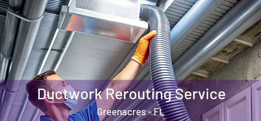 Ductwork Rerouting Service Greenacres - FL