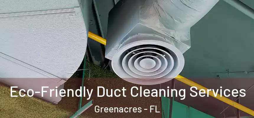 Eco-Friendly Duct Cleaning Services Greenacres - FL