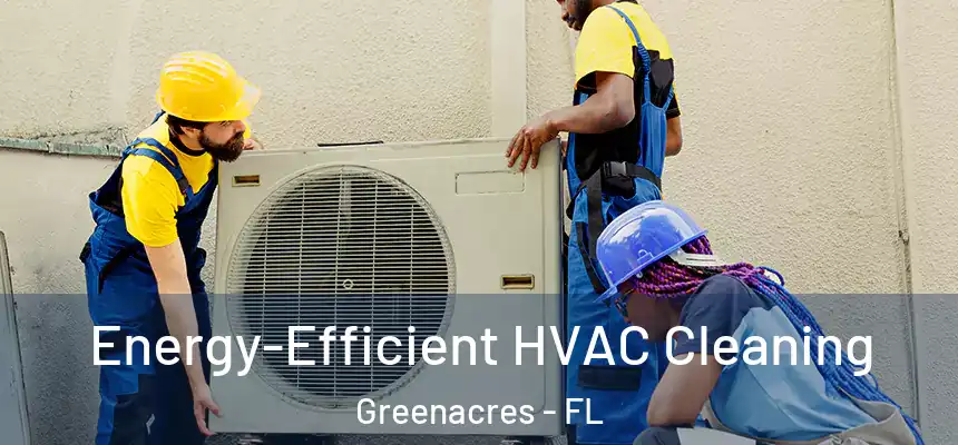  Energy-Efficient HVAC Cleaning Greenacres - FL