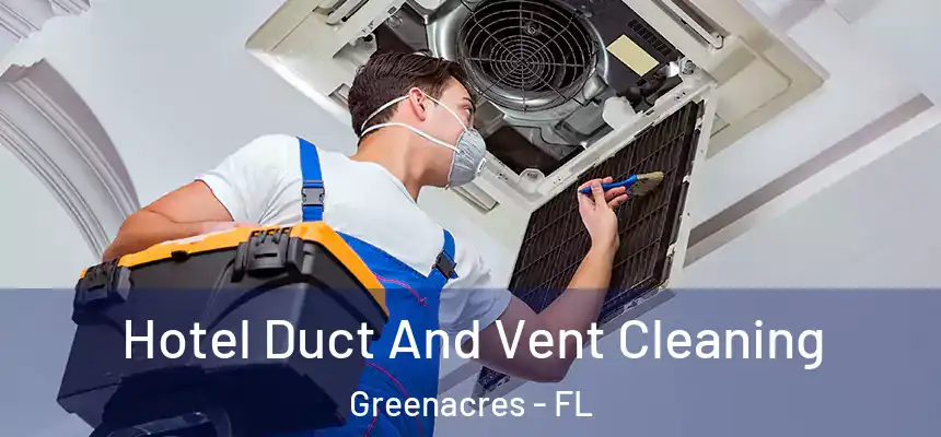 Hotel Duct And Vent Cleaning Greenacres - FL