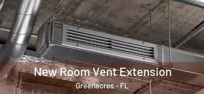  New Room Vent Extension Greenacres - FL