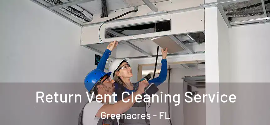 Return Vent Cleaning Service Greenacres - FL