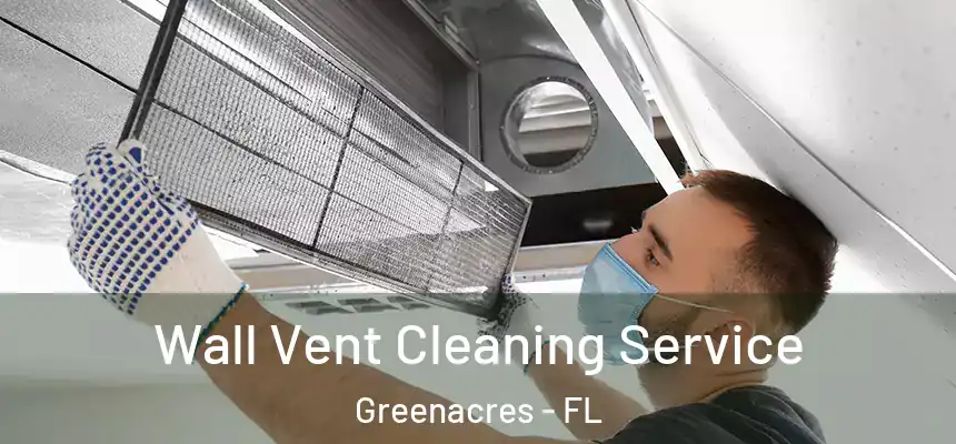 Wall Vent Cleaning Service Greenacres - FL